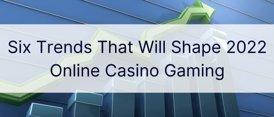 Hat trend, amely alakítja a 2022-es online kaszinójátékokat